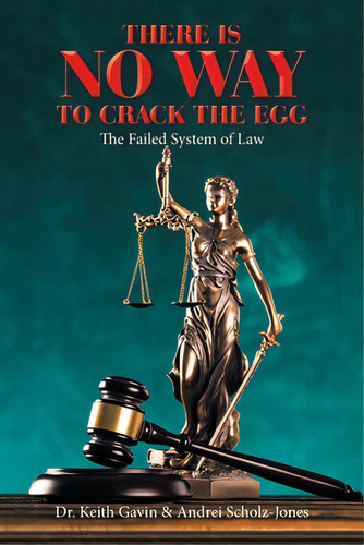 There Is No Way To Crack The Egg: The Failed System Of Law, De Gavin, Keith. Editorial Xlibris Us, Tapa Blanda En Inglés