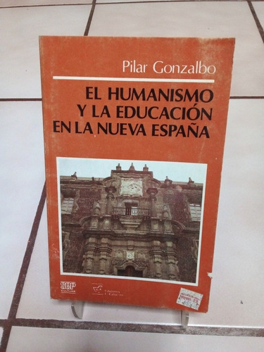 El Humanismo Y La Educación En La Nueva España. Gonzalbo