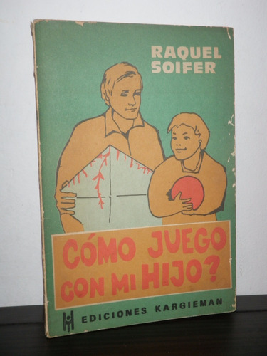 Cómo Juego Con Mi Hijo Raquel Soifer Pedagogía Kargieman