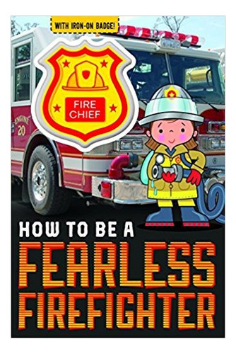 How To Be A Fearless Firefighter