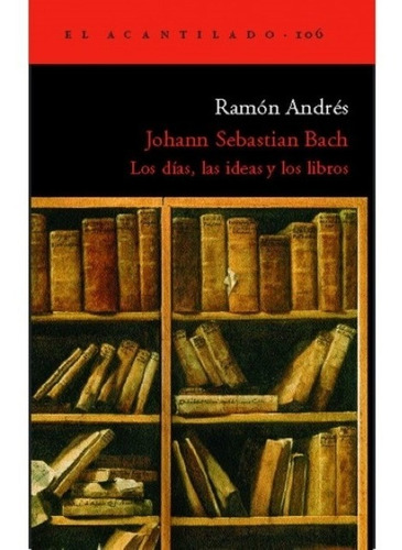 Johann Sebastian Bach. Los Días, Las Ideas Y Los Libros