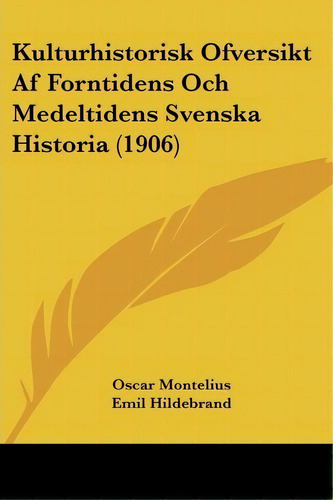 Kulturhistorisk Ofversikt Af Forntidens Och Medeltidens Svenska Historia (1906), De Oscar Montelius. Editorial Kessinger Publishing, Tapa Blanda En Español