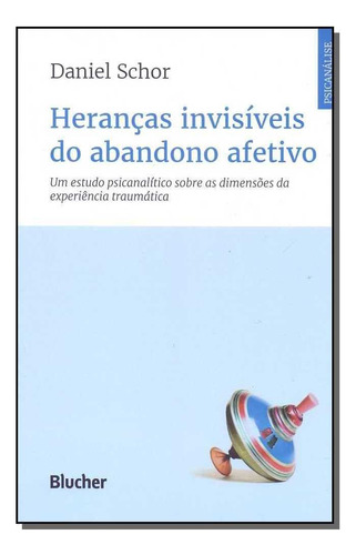 Herancas Invisiveis Do Abandono Afetivo - Um Estudo Psicanalitico Sobre As, De Daniel Schor. Editora Edgar Blucher, Capa Mole Em Português, 2021