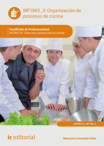 Organización De Procesos De Cocina. Hotr0110 - Dirección Y Producción En Cocina, De Macarena González Ruiz. Ic Editorial, Tapa Blanda, Edición 1 En Español, 2017