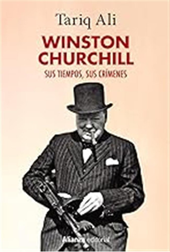 Winston Churchill: Sus Tiempos, Sus Crímenes (alianza Ensayo