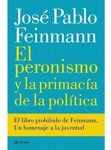 El Peronismo Y La Primacia De La Politica, de Feinmann, Jose Pablo. Editorial Planeta, tapa blanda en español, 2015
