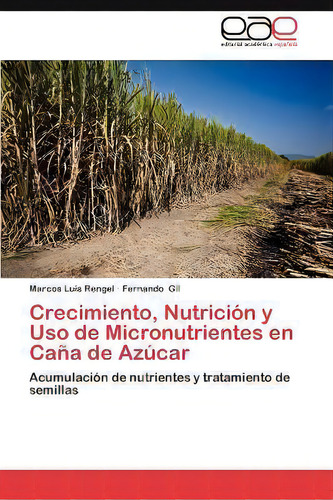 Crecimiento, Nutricion Y Uso De Micronutrientes En Cana De Azucar, De Marcos Luis Rengel. Editorial Eae Editorial Academia Espanola, Tapa Blanda En Español