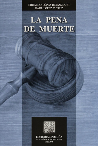 La Pena De Muerte, De Eduardo López Betancourt Y Raúl López Y Cruz. Editorial Porrúa, Tapa Blanda En Español