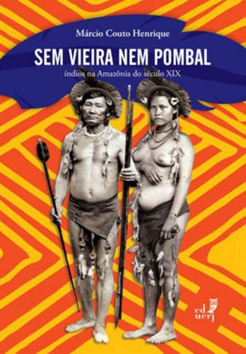 SEM VIEIRA NEM POMBAL: ÍNDIOS  AMAZÔNIA DO SÉCULO XIX, de HENRIQUE, MARCIO COUTO. Editora EdUERJ, capa mole em português