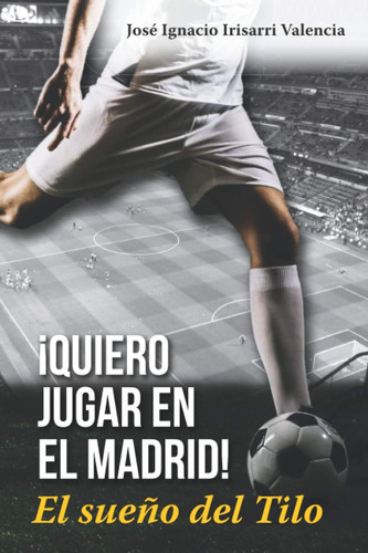 Libro: ¡quiero Jugar En El Madrid!: El Sueño Del Tilo (spani