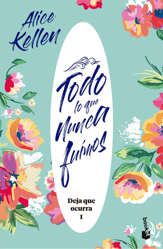 Deja que ocurra 1: Todo lo que nunca fuimos - Alice Kellen, de Alice Kellen., vol. 1. Editorial Booket, tapa blanda, edición 1 en español, 2023