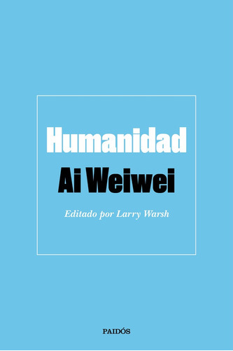 Humanidad, De Ai Weiwei. Editorial Paidós, Tapa Blanda En Español