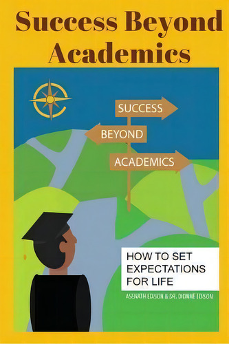 Success Beyond Academics : How To Set Expectations For Life, De Dionne Edison. Editorial Createspace Independent Publishing Platform, Tapa Blanda En Inglés