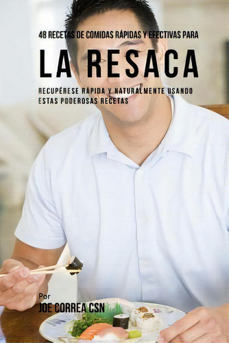48 Recetas De Comidas Rapidas Y Efectivas Para La Resaca : Recuperese Rapida Y Naturalmente Usand..., De Joe Correa Csn. Editorial Createspace Independent Publishing Platform, Tapa Blanda En Español