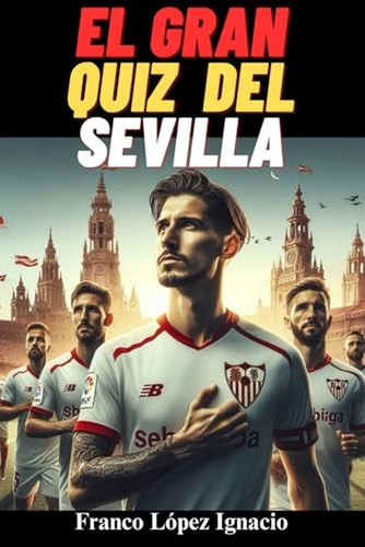 El Gran Quiz Del Sevilla Fc: 500 Preguntas De Opcion Multipl