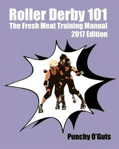 Roller Derby 101 : The Fresh Meat Training Manual: 2017 Edition, De Punchy O'guts. Editorial Createspace Independent Publishing Platform, Tapa Blanda En Inglés