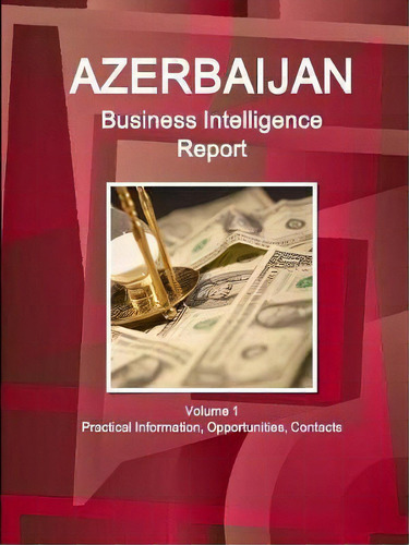 Azerbaijan Business Intelligence Report Volume 1 Practical Information, Opportunities, Contacts, De Inc Ibp. Editorial Ibp Usa, Tapa Blanda En Inglés