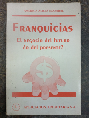 Franquicias * El Negocio Del Futuro * America A. Irazabal *