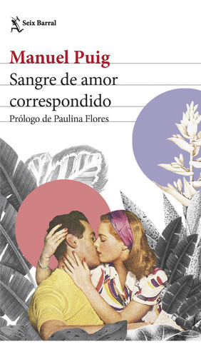 Libro Sangre De Amor Correspondido - Manuel Puig, De Manuel Puig., Vol. 1. Editorial Seix Barral, Tapa Blanda En Español, 2023