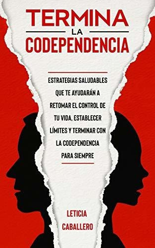 Termina la codependencia, de Leticia Caballero., vol. N/A. Editorial Crecimiento de Autoayuda, tapa blanda en español, 2021