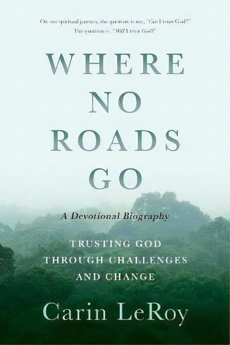 Where No Roads Go : Trusting God Through Challenges And Change (a Devotional Biography), De Carin Leroy. Editorial Aneko Press, Tapa Blanda En Inglés
