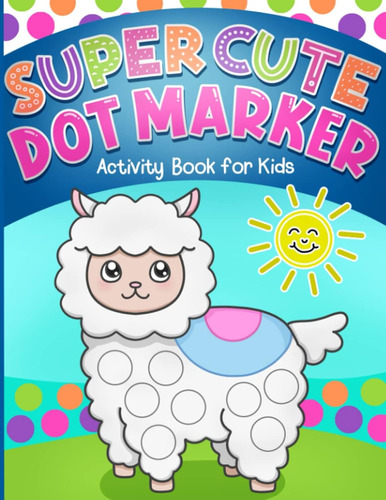 Dot Markers Activity Book: Super Cute Coloring For Toddlers