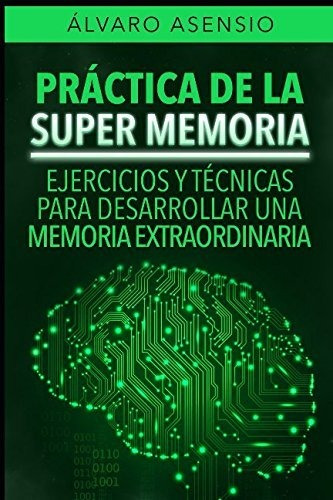 Práctica De La Súper Memoria: Ejercicios Y Técnicas Para Des