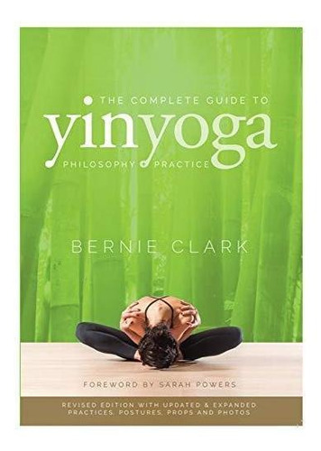 The Complete Guide To Yin Yoga: The Philosophy And Practice 