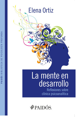 La mente en desarrollo: Reflexiones sobre clínica psicoanálitica, de Ortiz, Elena. Serie Psicología Profunda Editorial Paidos México, tapa blanda en español, 2011