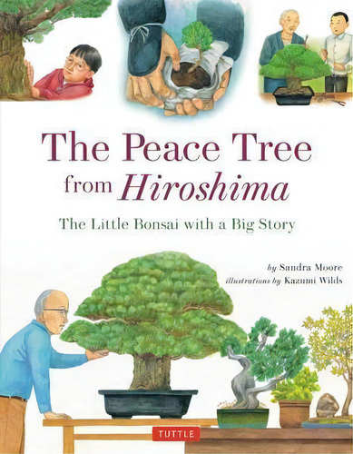 The Peace Tree From Hiroshima : The Little Bonsai With A Big Story, De Sandra Moore. Editorial Tuttle Publishing, Tapa Dura En Inglés, 2015