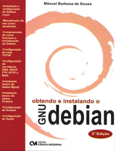 Obtendo E Instalando O Gnu/debian - 2ª Edicao, De Sousa, Maxuel Barbosa De. Editorial Ciencia Moderna, Edición 1 En Português, 2010