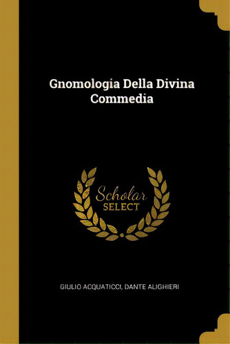 Gnomologia Della Divina Commedia, De Acquaticci, Dante Alighieri Giulio. Editorial Wentworth Pr, Tapa Blanda En Inglés