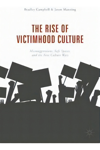 The Rise Of Victimhood Culture : Microaggressions, Safe Spaces, And The New Culture Wars, De Bradley Campbell. Editorial Springer International Publishing Ag, Tapa Blanda En Inglés, 2018