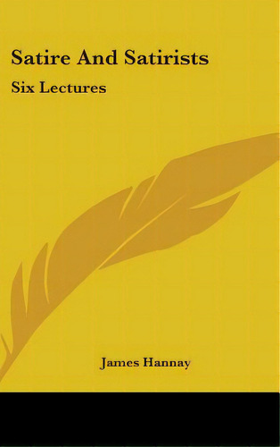Satire And Satirists: Six Lectures, De Hannay, James. Editorial Kessinger Pub Llc, Tapa Dura En Inglés