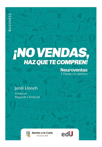 ¡no Vendas, Haz Que Te Compren! .jordi Llonch López