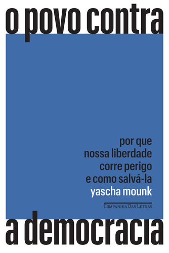 O povo contra a democracia: Por que nossa liberdade corre perigo e como salvá-la, de Mounk, Yascha. Editora Schwarcz SA, capa mole em português, 2019