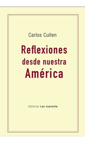 Reflexiones Desde Nuestra América - Carlos A Cullen