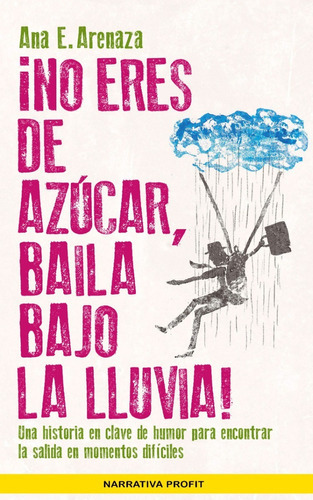 No Eres De Azúcar, Baila Bajo La Lluvia!, De Ana E. Arenaza. Editorial Profit, Tapa Blanda, Edición 1 En Español, 2018