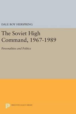 The Soviet High Command, 1967-1989 - Dale Roy Herspring (...