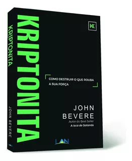 Kriptonita: Como Destruir O Que Rouba Sua Força, de John Bevere. Editora LAN, capa mole em português, 2018