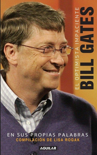 Bill Gates En Sus Propias Palabras: El Optimista Impaciente, De Rogak, Lisa. Editorial Aguilar, Edición 1 En Español