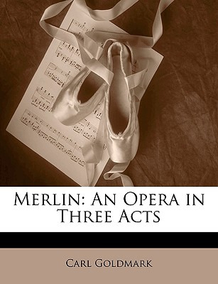 Libro Merlin: An Opera In Three Acts - Goldmark, Carl