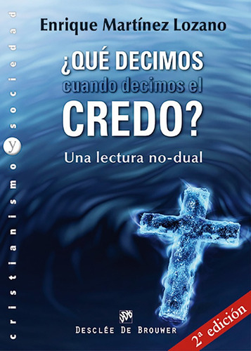 Qué Decimos Cuando Decimos El Credo?, De Enrique Martínez Lozano. Editorial Desclee De Brouwer, Tapa Blanda En Español, 2012