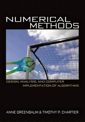 Numerical Methods : Design, Analysis, And Computer Implementation Of Algorithms, De Anne Greenbaum. Editorial Princeton University Press, Tapa Dura En Inglés