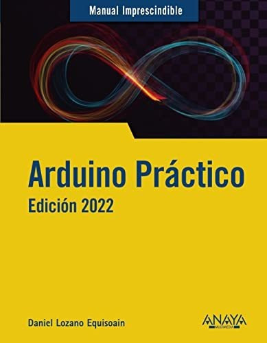Arduino práctico. Edición 2022, de Daniel Lozano  Equisoain. Editorial Anaya Multimedia, tapa blanda en español, 2022