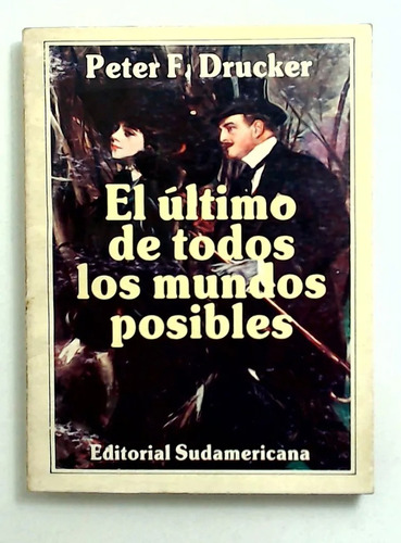 El Último De Todos Los Mundos Posibles - Peter F Drucker