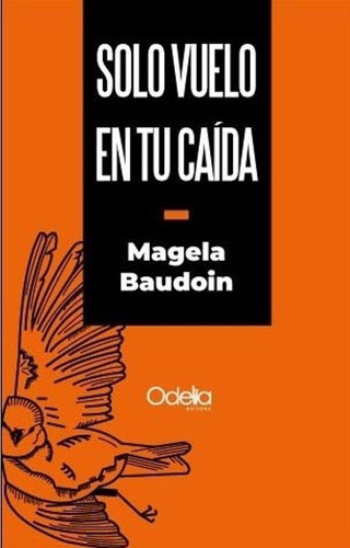 Solo Vuelo En Tu Caída / Magela Baudoin / Odelia Editora 