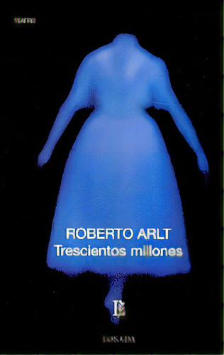 Trescientos Millones: Teatro, De Arlt, Roberto. Serie N/a, Vol. Volumen Unico. Editorial Losada, Tapa Blanda, Edición 1 En Español, 2005