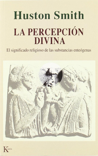 La percepción divina: El significado religioso de las substancias enteógenas, de Smith, Huston. Editorial Kairos, tapa blanda en español, 2002