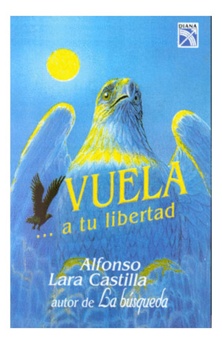 Vuela ... A Tu Libertad - Alfonso Lara Castilla